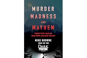 Murder, Madness and Mayhem: Twenty-Five Tales of True Crime and Dark History