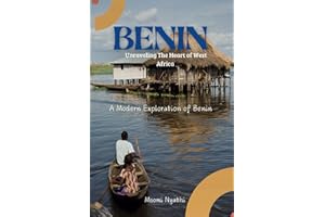 Benin: Unraveling the Heart of West Africa: A Modern Exploration of Benin.
