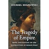 The Tragedy of Empire: From Constantine to the Destruction of Roman Italy (History of the Ancient World)