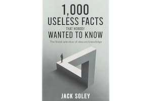 1,000 Useless Facts That Nobody Wanted To Know: The finest selection of obscure knowledge