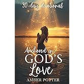 Anchored in God’s Love: 30-Day Christian Devotional to Strengthen Faith, Find Peace, and Experience God’s Unfailing Love: Daily Scriptures, ... Anchored Series: Daily Christian Devotionals)