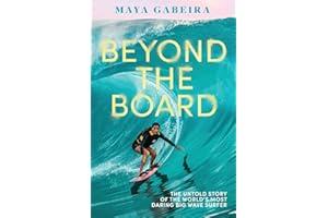 Beyond the Board: The Untold Story of the World's Most Daring Big Wave Surfer