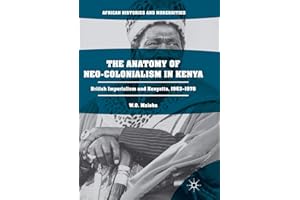 The Anatomy of Neo-Colonialism in Kenya: British Imperialism and Kenyatta, 1963–1978 (African Histories and Modernities)