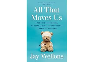 All That Moves Us: A Pediatric Neurosurgeon, His Young Patients, and Their Stories of Grace and Resilience