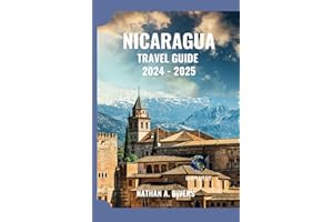 NICARAGUA TRAVEL GUIDE 2024-2025: A Comprehensive Guide to Unforgettable Experiences.