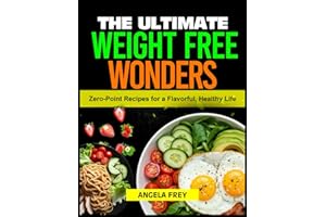 THE ULTIMATE WEIGHT FREE WONDERS: Zero-Point Recipes for a Flavorful, Healthy Life