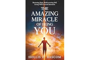 The Amazing Miracle of Being You: Restoring Hope, Rediscovering Self, Living With Eternal Intention