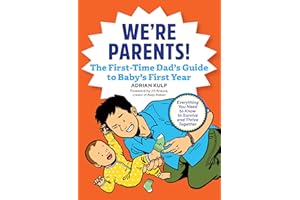 We're Parents! The First-Time Dad's Guide to Baby's First Year: Everything You Need to Know to Survive and Thrive Together