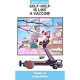 Self-Help Is Like a Vaccine: Essays on Living Better