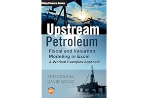 Upstream Petroleum Fiscal and Valuation Modeling in Excel: A Worked Examples Approach (The Wiley Finance Series)