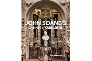 John Soane's Cabinet of Curiosities: Reflections on an Architect and His Collection