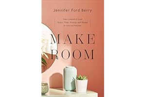 Make Room: Take Control of Your Space, Time, Energy, and Money to Live on Purpose