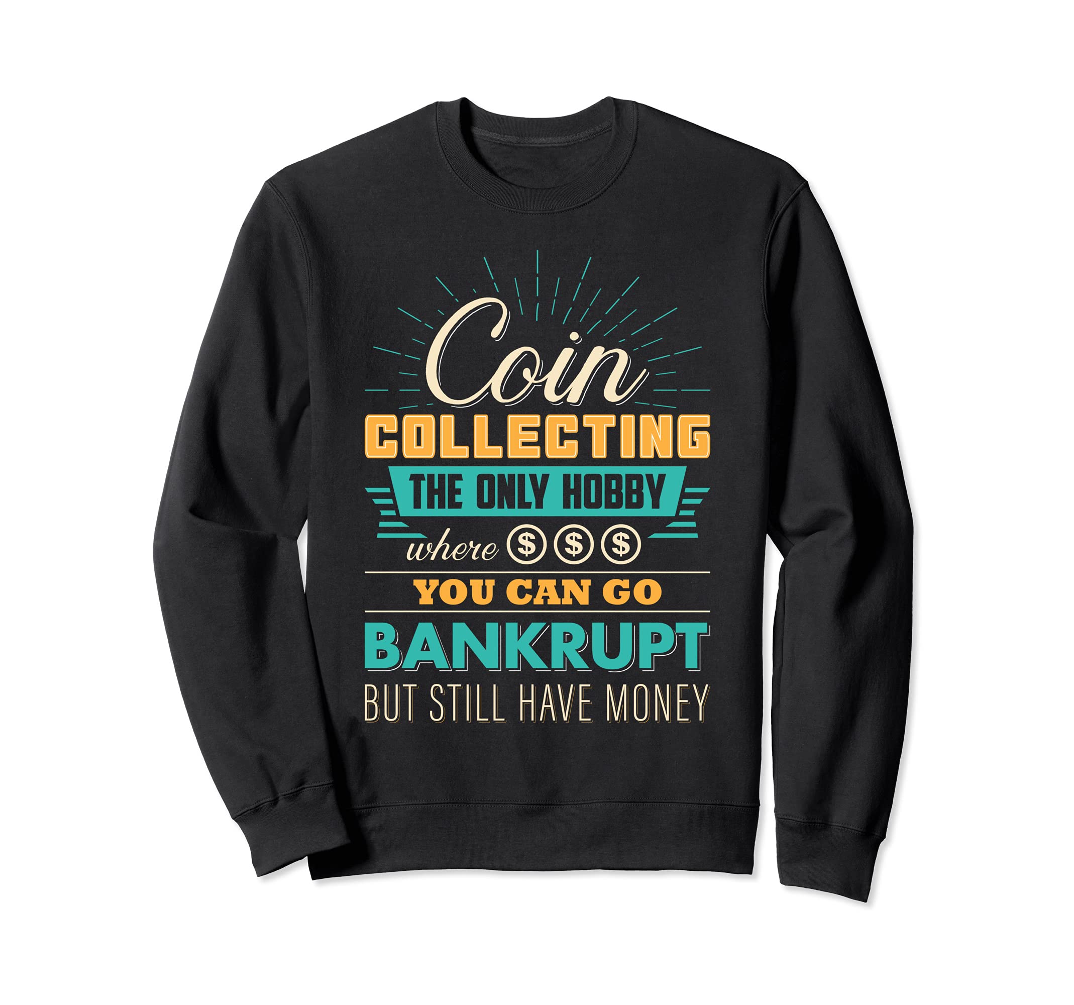 Coin Collecting The Only Hobby Where You Can Go Bankrupt But Sweatshirt