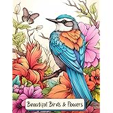 Beautiful Birds and Flowers: Adult Coloring Book for Bird Watchers, Nature Lovers, Teens, and Kids Ages 8 and Up