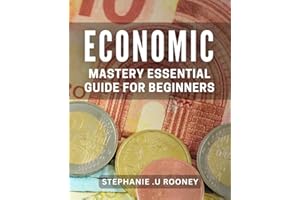 Economic Mastery: Essential Guide for Beginners: Unlock Financial Success with the Ultimate Beginner's Handbook on Economics
