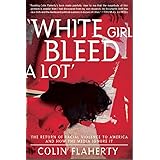 'White Girl Bleed A Lot': The Return of Racial Violence to America and How the Media Ignore It