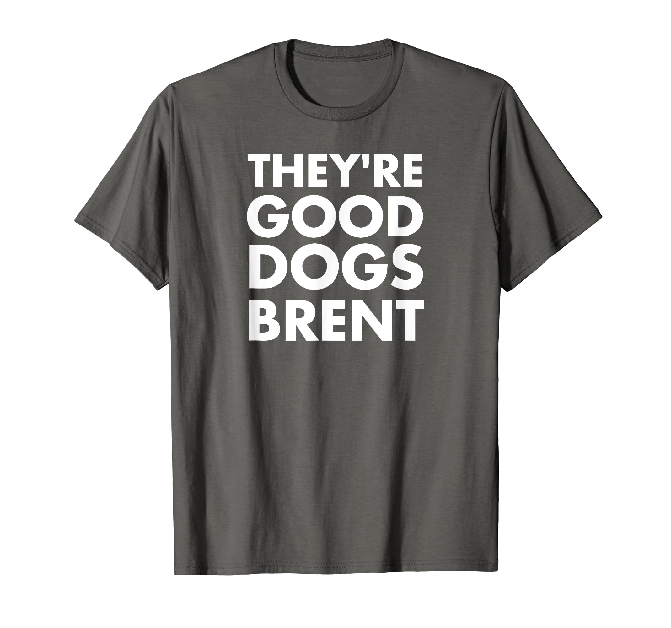 They're Good Dogs Brent T-Shirt
