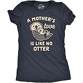 Womens A Mother's Love is Like No Otter T Shirt Funny Cuddly Graphic Mother's Day Tee