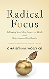 Radical Focus: Achieving Your Most Important Goals with Objectives and Key Results