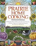 Prairie Home Cooking: 400 Recipes that Celebrate the Bountiful Harvests, Creative Cooks, and Comforting Foods of the American Heartland