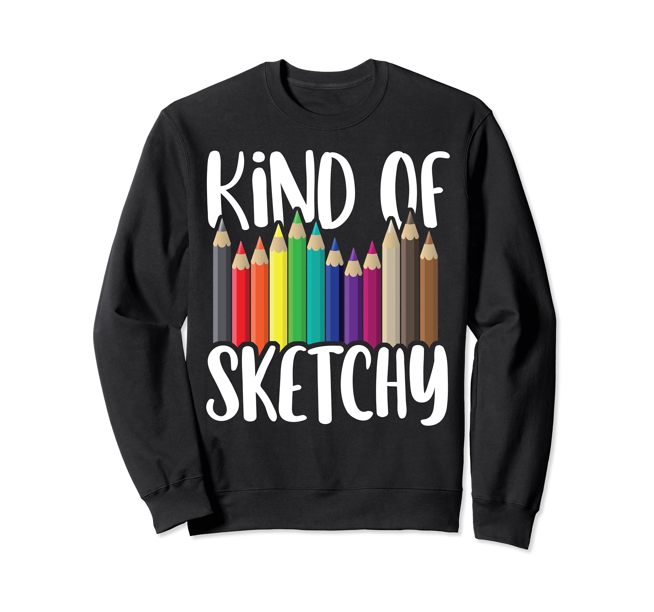 Kind of Sketchy Colored Pencil Funny Sketching Art Lover Pun Sweatshirt