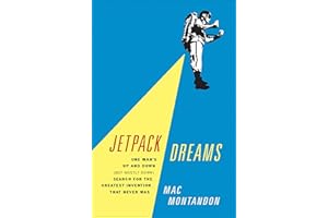 Jetpack Dreams: One Man's Up and Down (But Mostly Down) Search for the Greatest Invention That Never Was
