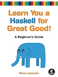 Learn You a Haskell for Great Good!: A Beginner's Guide