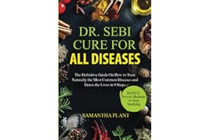 Dr. Sebi Cure for all Diseases: The Definitive Guide On How to Treat Naturally the Most Common Diseases and Detox the Liver i