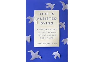 This Is Assisted Dying: A Doctor's Story of Empowering Patients at the End of Life