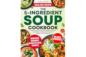 The 5-Ingredient Soup Cookbook: Healing Soups and Stews to Balance Hormones, Boost Mood, and Bring Back Grandma’s Warmth in Every Spoonful
