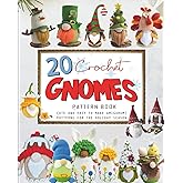 20 Crochet Gnomes Pattern Book: Cute and Easy to Make Amigurumi for The Holiday Season