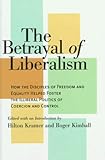 The Betrayal of Liberalism: How the Disciples of Freedom and Equality Helped Foster the Illiberal Politics of Coercion and Control