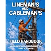Lineman's and Cableman's Field Handbook: Work Safer. Learn Faster. &mdash; The Field Guide to Safety, PPE, Live-Line Work, Underground Systems, and Troubleshooting for Apprentices and Working Linemen