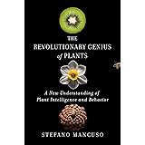 The Revolutionary Genius of Plants: A New Understanding of Plant Intelligence and Behavior
