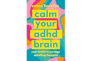Calm Your ADHD Brain: Your toolkit to manage spiralling thoughts and learn to work with your neurodivergent brain