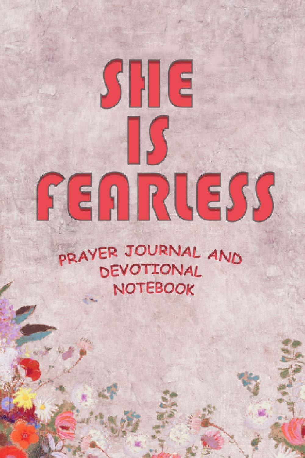 She Is Fearless Prayer Journal And Devotional Notebook ,Size (6 x 9 inches) 120 Pages: The Best Notebook For Scriptures, Prayers, Praise, Gratitude, and Reflection