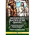 The Faith and Practice of the Quakers: The Philosophy, Theology and Teachings of the Society of Friends