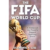 The FIFA World Cup: A History of the Planet's Biggest Sporting Event