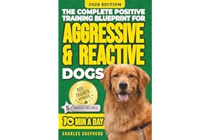 The Complete Positive Training For Aggressive & Reactive Dogs Blueprint: A Step-by-Step Guide to Calming Your Anxious Dog, Managing Triggers and ... Day (Positive Dog Training & Nutrition Books)