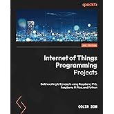 Internet of Things Programming Projects: Build exciting IoT projects using Raspberry Pi 5, Raspberry Pi Pico, and Python