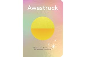 Awestruck: 52 Experiments to Find Wonder, Joy, and Meaning in Everyday Life―A Yearlong Journal