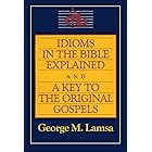 Idioms in the Bible Explained and a Key to the Original Gospels