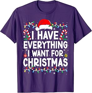 I Have Everything I Want for Christmas Its Me I'm Everything T-Shirt