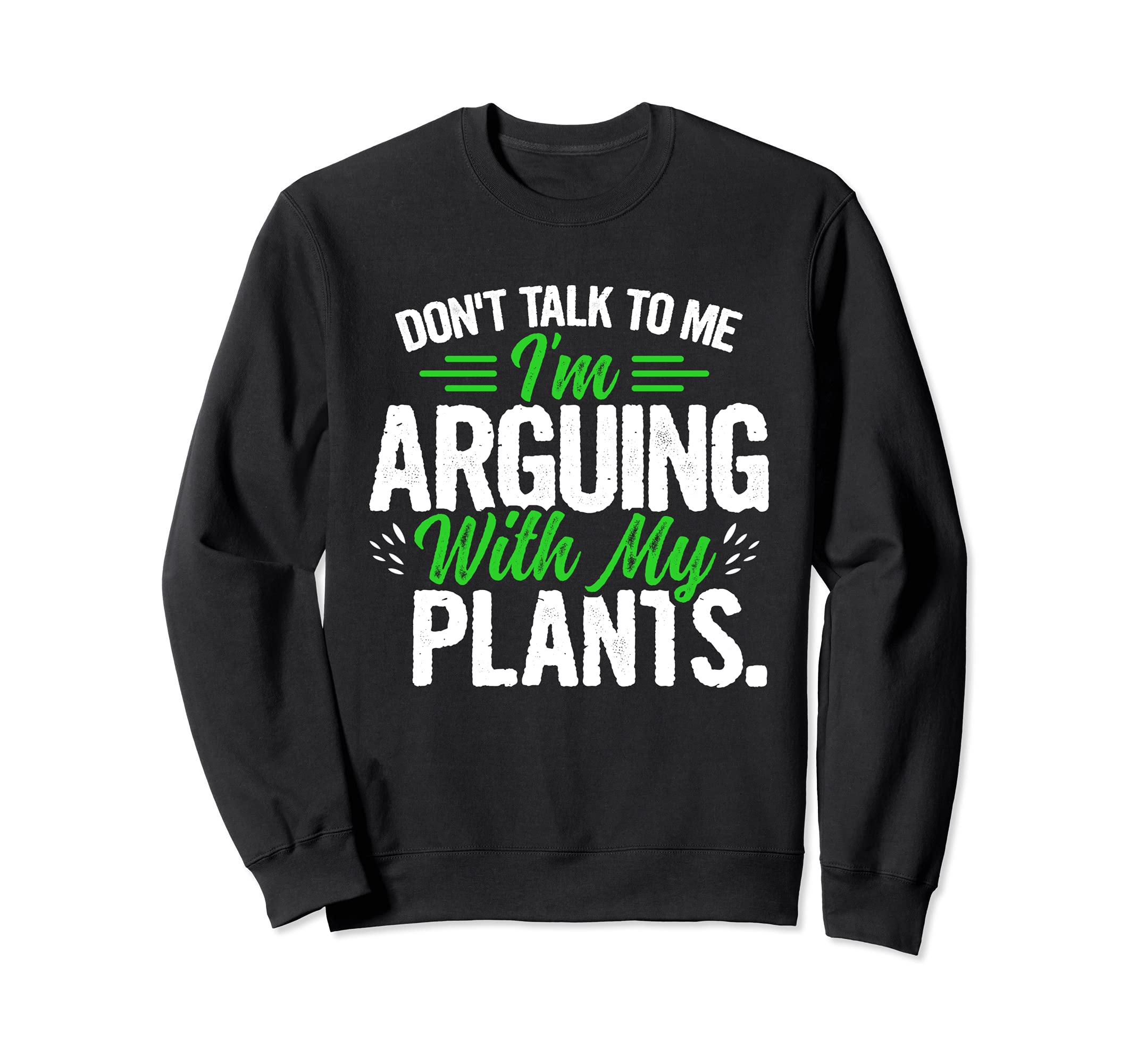 Gardener Don't Talk To Me I'm Arguing With My Plants Garden Sweatshirt