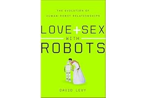 Love and Sex with Robots: The Evolution of Human-Robot Relationships