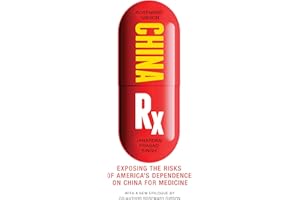 China Rx: Exposing the Risks of America's Dependence on China for Medicine