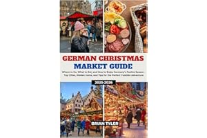GERMAN CHRISTMAS MARKET GUIDE 2025-2026: Where to Go, What to Eat, and How to Enjoy Germany’s Festive Season - Top Cities, Hi