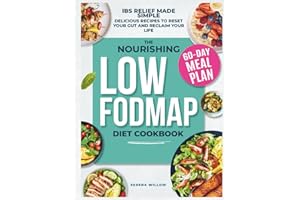 The Nourishing Low-FODMAP Diet Cookbook: Relieve IBS, Eliminate Bloat and Restore Your Digestive Health with Delicious Recipes and a 60-Day Meal Plan. Heal Your Gut and Reclaim Your Life