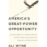 America's Great-Power Opportunity: Revitalizing U.S. Foreign Policy to Meet the Challenges of Strategic Competition