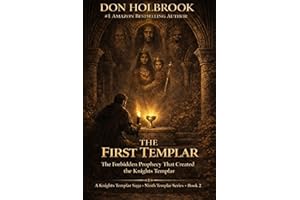 The First Templar: The Forbidden Prophesy that Created the Knights Templar (The Knights Templar Saga)